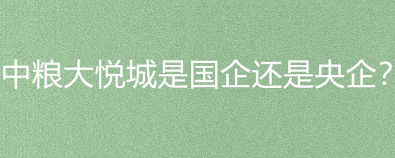 中糧大悅城的國企屬性與物資供銷業(yè)解析